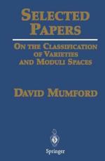 Selected Papers on the Classification of Varieties and Moduli Spaces - David Mumford, A Grothendieck (correspondent), Ching-Li Chai (editor)