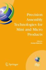 Precision Assembly Technologies for Mini and Micro Products : Proceedings of the IFIP TC5 WG5.5 Third International Precision Assembly Seminar (IPAS'2006), 19-21 February 2006, Bad Hofgastein, Austria - Ratchev, Svetan