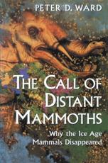 The Call of Distant Mammoths: Why the Ice Age Mammals Disappeared - Ward, Peter Douglas