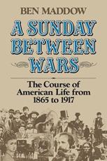 A Sunday Between Wars: The Course of American Life from 1865 to 1917 - Maddow, Ben