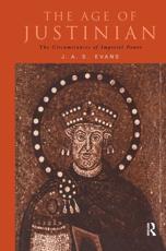 The Age of Justinian : The Circumstances of Imperial Power - Evans, J. A. S.