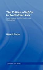 The Politics of NGOs in Southeast Asia : Participation and Protest in the Philippines - Clarke, Gerard