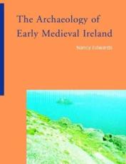 The Archaeology of Early Medieval Ireland - Edwards, Nancy