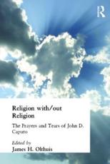 Religion With/Out Religion: The Prayers and Tears of John D. Caputo - Olthuis, James