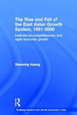 The Rise and Fall of the East Asian Growth System, 1951-2000: Institutional Competitiveness and Rapid Economic Growth - Xiaoming, Huang