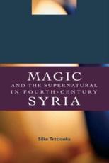 Magic and the Supernatural in Fourth Century Syria - Trzcionka, Silke