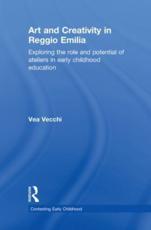 Art and Creativity in Reggio Emilia: Exploring the Role and Potential of Ateliers in Early Childhood Education - Vecchi, Vea