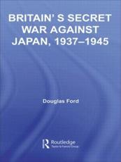 Britain's Secret War against Japan, 1937-1945 - Ford, Douglas
