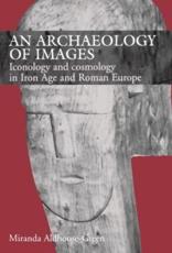 An Archaeology of Images: Iconology and Cosmology in Iron Age and Roman Europe - Aldhouse Green, Miranda