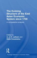 The Evolving Structure of the East Asian Economic System since 1700: A Comparative Analysis - Latham, A.J.H.