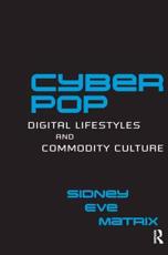 Cyberpop: Digital Lifestyles and Commodity Culture - Matrix, Sidney Eve