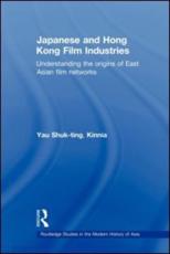 Japanese and Hong Kong Film Industries : Understanding the Origins of East Asian Film Networks - Shuk-ting, Kinnia, Yau