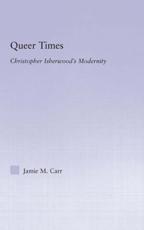 Queer Times: Christopher Isherwood's Modernity - Carr, Jamie