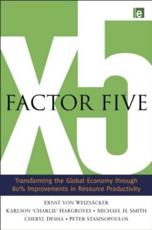 Factor Five: Transforming the Global Economy through 80% Improvements in Resource Productivity - von Weizsacker, Ernst Ulrich