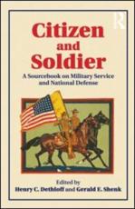 Citizen and Soldier: A Sourcebook on Military Service and National Defense from Colonial America to the Present - Dethloff, Henry C.