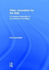Video Journalism for the Web: A Practical Introduction to Documentary Storytelling - Lancaster, Kurt