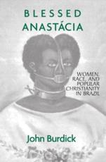 Blessed Anastacia : Women, Race and Popular Christianity in Brazil - Burdick, John