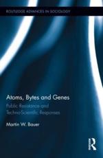 Atoms, Bytes and Genes: Public Resistance and Techno-Scientific Responses - Bauer, Martin W.