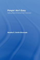 Pimpin' Ain't Easy : Selling Black Entertainment Television - Smith-Shomade, Beretta E.
