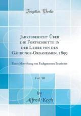 Jahresbericht Uber Die Fortschritte in Der Lehre Von Den Gahrungs-Organismen, 1899, Vol. 10 - Koch, Alfred