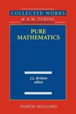 Collected Works of A.M. Turing Pure Mathematics - Turing, Alan Mathison