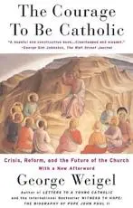 The Courage to Be Catholic: Crisis, Reform and the Future of the Church