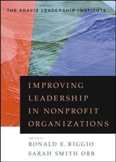 Improving Leadership in Nonprofit Organizations - Ronald E. Riggio, Sarah Smith Orr, Jack Shakely, Kravis Leadership Institute