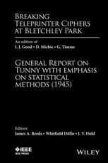 Breaking Teleprinter Ciphers at Bletchley Park - James A. Reeds (editor), Whitfield Diffie (editor), Judith Veronica Field (editor), Irving John Good
