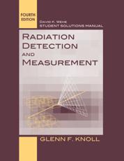 Radiation Detection and Measurement, Fourth Edition by Glen F. Knoll. Student Solutions Manual - David K. Wehe, Glenn F. Knoll