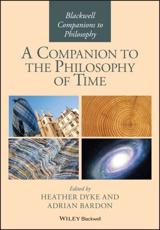 A Companion to the Philosophy of Time - Heather Dyke (editor of compilation), Adrian Bardon (editor of compilation)