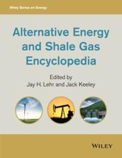 Alternative Energy and Shale Gas Encyclopedia - Jay H. Lehr (editor), J. W. Keeley (editor), Thomas B. Kingery (editor)