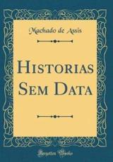 Historias Sem Data (Classic Reprint) - Assis, Machado De