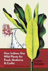 How Indians Use Wild Plants for Food, Medicine, and Crafts - Frances Densmore