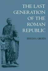 The Last Generation of the Roman Republic - Erich S. Gruen