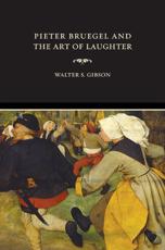 Pieter Bruegel and the Art of Laughter - Walter S. Gibson, Pieter Bruegel