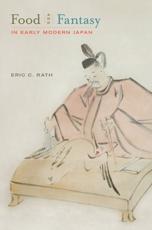 Food and Fantasy in Early Modern Japan - Eric C. Rath