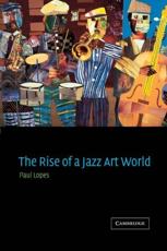 The Rise of a Jazz Art World - Lopes, Paul Douglas