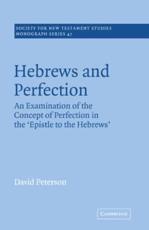 Hebrews and Perfection: An Examination of the Concept of Perfection in the Epistle to the Hebrews - Peterson, David