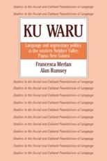 Ku Waru: Language and Segmentary Politics in the Western Nebilyer Valley, Papua New Guinea - Merlan, Francesca