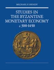 Studies in the Byzantine Monetary Economy C.300 1450 - Hendy, Michael F.