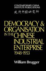 Democracy and Organisation in the Chinese Industrial Enterprise (1948 1953) - Brugger, William