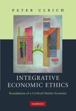 Integrative Economic Ethics: Foundations of a Civilized Market Economy - Peter, Ulrich