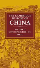 The Cambridge History of China: Volume 11, Late Ch'ing, 1800 1911, Part 2 - Fairbank, J. K.