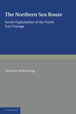 The Northern Sea Route: Soviet Exploitation of the North East Passage - Armstrong, Terence