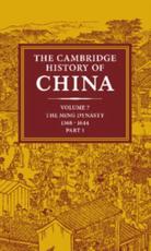 The Cambridge History of China: Volume 7, the Ming Dynasty, 1368 1644, Part 1 - Mote, Frederick W.