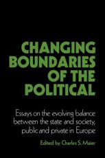 Changing Boundaries of the Political: Essays on the Evolving Balance Between the State and Society, Public and Private in Europe - Maier, Charles S.