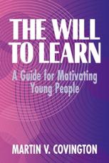 The Will to Learn: A Guide for Motivating Young People - Covington, Martin V.