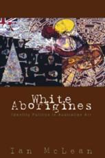 White Aborigines: Identity Politics in Australian Art - McLean, Ian