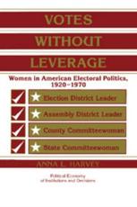 Votes Without Leverage: Women in American Electoral Politics, 1920 1970 - Harvey, Anna L.