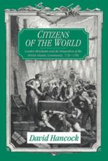 Citizens of the World: London Merchants and the Integration of the British Atlantic Community, 1735 1785 - Hancock, David